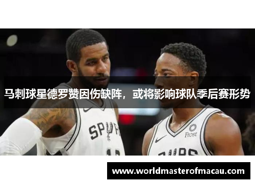 马刺球星德罗赞因伤缺阵，或将影响球队季后赛形势